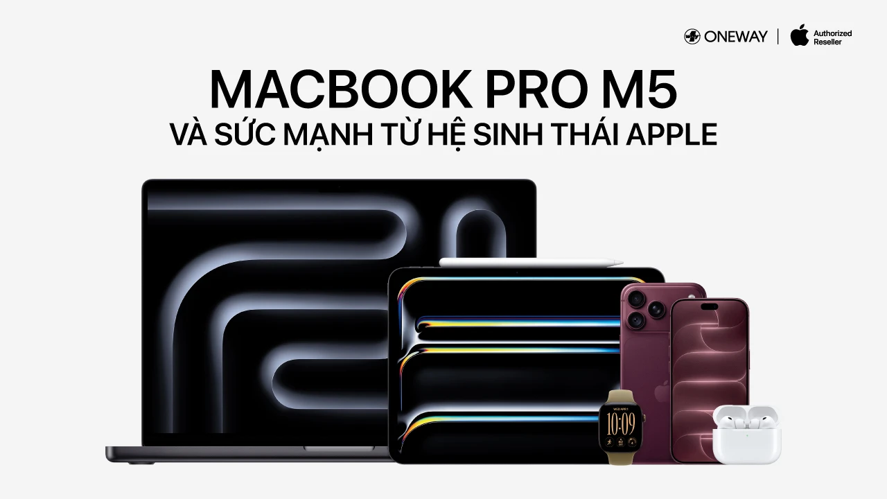 MacBook Pro M5 và hệ sinh thái Apple: Khi MacBook trở thành trung tâm làm việc đa thiết bị
